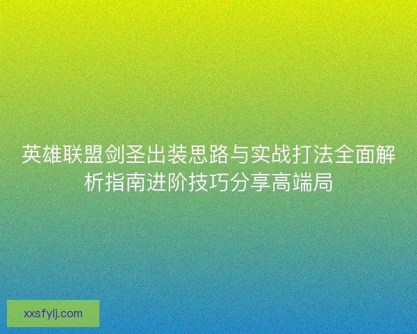 英雄联盟剑圣出装思路与实战打法全面解析指南进阶技巧分享高端局